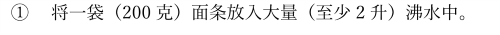 テキスト ボックス: ①	将一袋（200 克）面条放入大量（至少 2 升）沸水中。