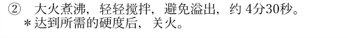 テキスト ボックス: ②大火煮沸，???拌，避免溢出，? 5分30秒。  *?到所需的硬度后，?火。  